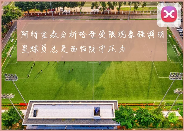 阿特金森分析哈登受限现象强调明星球员总是面临防守压力
